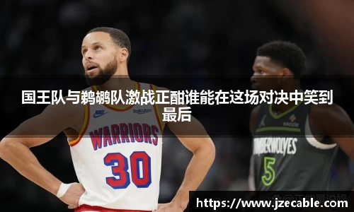 国王队与鹈鹕队激战正酣谁能在这场对决中笑到最后