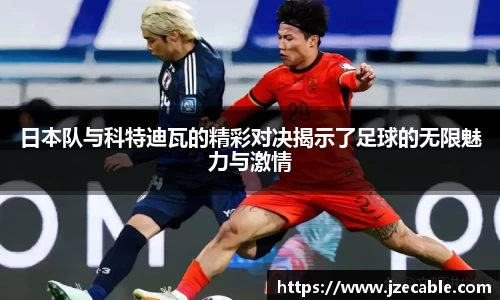 日本队与科特迪瓦的精彩对决揭示了足球的无限魅力与激情